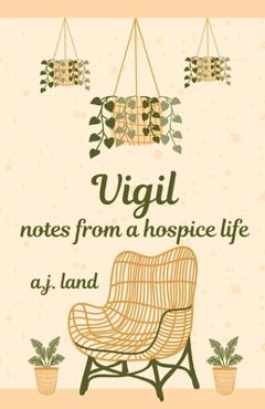 Coperta cărții 'Vigil: Notes from a Hospice Life - A. J. Land'
