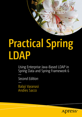 Practical Spring LDAP: Using Enterprise Java-Based LDAP in Spring Data and Spring Framework 6 - Balaji Varanasi