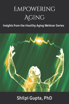 Empowering Aging: Insights from the Healthy Aging Webinar Series - Shilpi Gupta