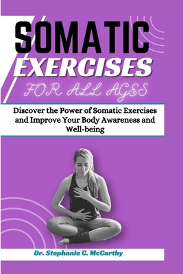 Somatic Exercises for All Ages: A Beginner's Manual to Improve Your Body Awareness and Well-Being - Stephanie C. Mccarthy