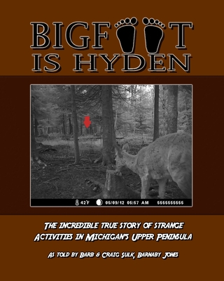 Bigfoot is Hyden: The incredible true story of strange activities in Michigan's Upper Peninsula - Craig Sulk