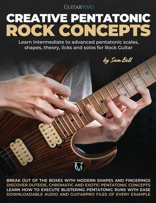 Creative Pentatonic Rock Concepts: Learn Intermediate to Advanced Pentatonic Scales, Shapes, Theory, Licks and Solos for Rock Guitar - Luke Lewis