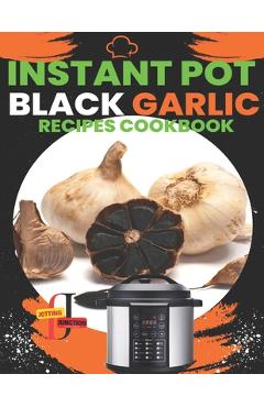 Coperta cărții 'Instant Pot Black Garlic Recipes Cookbook: Unleash the Extraordinary Flavor of Aged Garlic in Your Instant Pot'