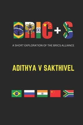 Bric+s: A short exploration of the BRICS alliance - Adithya Vikram Sakthivel