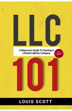 Coperta cărții 'LLC 101: A Beginner's Guide to Starting an LLC in 2024 - Louis Scott'