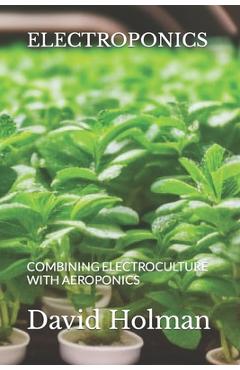 Coperta cărții 'Electroponics: Combining Electroculture with Aeroponics - David Holman'
