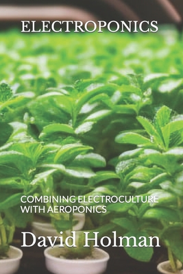 Coperta cărții 'Electroponics: Combining Electroculture with Aeroponics - David Holman'