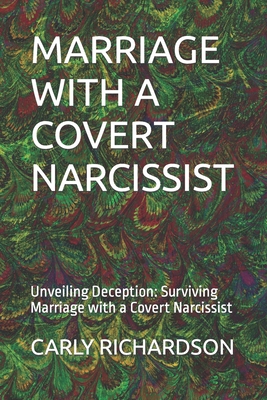 Marriage with a Covert Narcissist: Unveiling Deception: Surviving Marriage with a Covert Narcissist - Carly Richardson