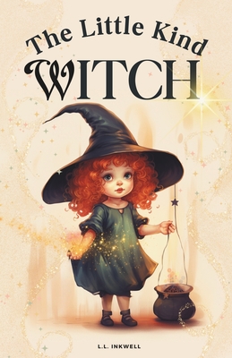 The Little Kind Witch: The Witch Who Found Magic in Kindness - L. L. Inkwell