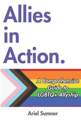 Allies in Action: A Comprehensive Guide to LGBTQ+ Allyship - Ariel Sumner