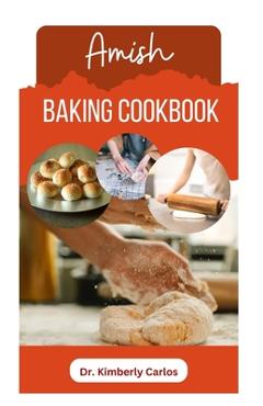 Poza produsului Amish Baking Cookbook: Delicious Homemade Recipes for Bread, Cake, Cookies, Pastry and More - Kimberly Carlos
