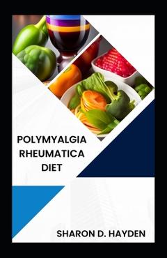 Coperta cărții 'Polymyalgia Rheumatica Diet: Nourish Your Body, Relieve Pain and Improve Mobility - Sharon D. Hayden'