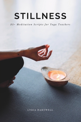 Stillness: 35+ Guided Meditation Scripts for Yoga Teachers - Lydia Hartwell