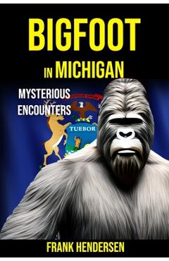 Coperta cărții 'Bigfoot in Michigan: Mysterious Encounters - Frank Hendersen'