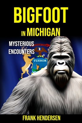 Bigfoot in Michigan: Mysterious Encounters - Frank Hendersen