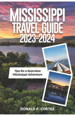 Poza produsului Mississippi Travel Guide 2023-2024: Tips for a Seamless Mississippi Adventure - Donald P. Cortez