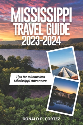 Mississippi Travel Guide 2023-2024: Tips for a Seamless Mississippi Adventure - Donald P. Cortez