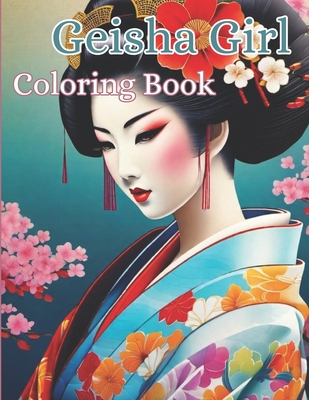 Geisha Girl Coloring Book: Captivating Geisha Designs for Relaxation and Creativity for Adults - Autumn Roeder