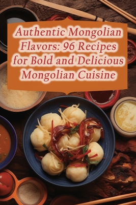 Authentic Mongolian Flavors: 96 Recipes for Bold and Delicious Mongolian Cuisine - Crispy Chicken Bistro