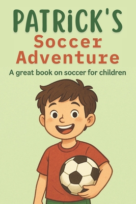 Coperta cărții 'Patrick's Soccer Adventure: A great book on soccer for children The Tale of Patrick's Triumph - Dreamworld Publishers'