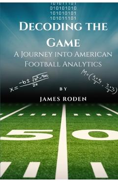 Poza produsului Decoding the Game: A Journey into American Football Analytics - James Louis Roden