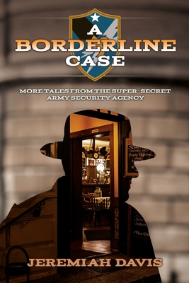 A Borderline Case: More Tales from the Super-Secret Army Security Agency - Jeremiah Davis