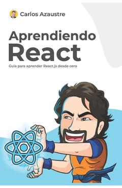Coperta cărții 'Aprendiendo React: Guía práctica para aprender desde cero - Carlos Azaustre'