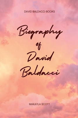 Coperta cărții 'David Baldacci Books: Biography of David Baldacci - Maykayla Scott'