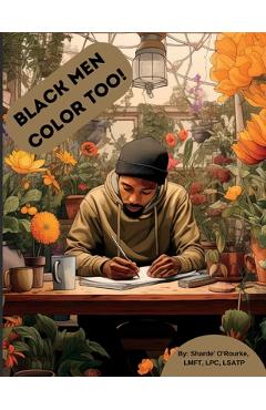 Coperta cărții 'Black men color too!: Coping & Self-care activities coloring book for black men - Sharde' O'rourke'