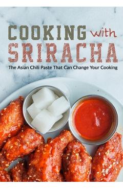 Coperta cărții 'Cooking with Sriracha: The Asian Chili Paste That Can Change Your Cooking - Booksumo Press'
