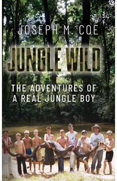 Coperta cărții 'Jungle Wild: The Adventures of a Real Jungle Boy - Joseph M. Coe'
