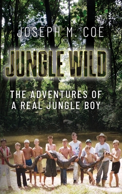 Jungle Wild: The Adventures of a Real Jungle Boy - Joseph M. Coe