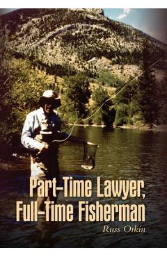 Coperta cărții 'Part-Time Lawyer, Full-Time Fisherman - Russ Orkin'