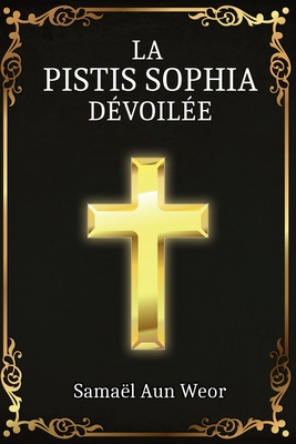 La Pistis Sophia: Enseignement Secret de Jésus Christ - Samael Aun Weor