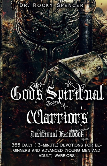 God's Spiritual Warrior's Devotional Handbook: 365 3-Minute Inspirational Devotions to Strengthen and Encourage You for Beginners and Advanced Christi - Rocky Spencer