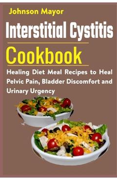 Coperta cărții 'Interstitial Cystitis Cookbook: Healing Diet Meal Recipes to Heal Pelvic Pain, Bladder Discomfort and Urinary Urgency -'
