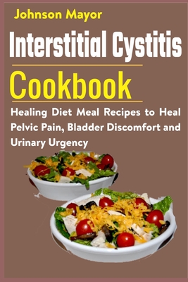 Coperta cărții 'Interstitial Cystitis Cookbook: Healing Diet Meal Recipes to Heal Pelvic Pain, Bladder Discomfort and Urinary Urgency -'