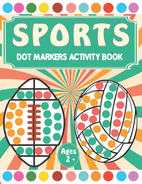 Sports Dot Markers Activity book: A fun Sports Coloring Book for Kids Ages 2-5 - Do a Dot Coloring Book - Easy Guided Big Dots ( Dot Markers activity - Kreative Art Press