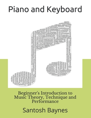 Beginner's Introduction to Piano and Keyboard: Music Theory, Technique and Performance - Santosh Baynes