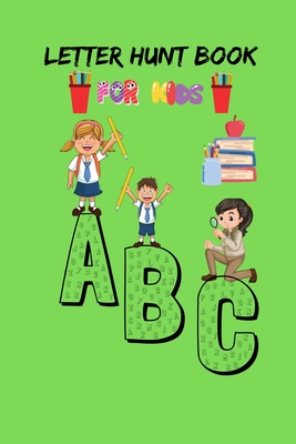 Letter Hunt Book For Kids A B C: This Amazing Cute Activity Book Gift for Preschooler, Kindergarten Student, Toddlers, Girls, Children's or 3-6 years - N. H. Sabur