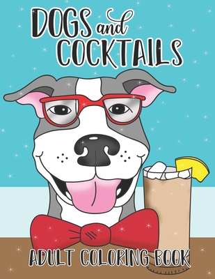 Dogs and Cocktails Adult Coloring Book: 20 Cocktail Recipes with Funny Dog Cartoons for Adults to make and color - Art Jess Publications