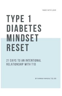Coperta cărții 'Type 1 Diabetes Mindset Reset: 21 Days to an Intentional Relationship with Type 1 Diabetes - Hannah Marie Hamlin Do'