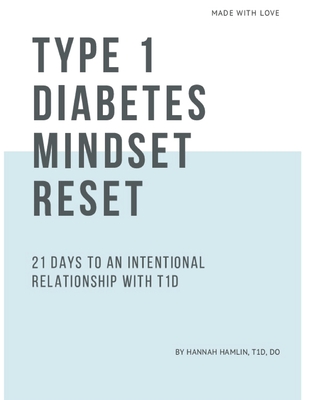 Type 1 Diabetes Mindset Reset: 21 Days to an Intentional Relationship with Type 1 Diabetes - Hannah Marie Hamlin Do