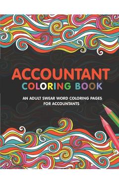 Coperta cărții 'Accountant Coloring Book: A Snarky & Humorous Accounting Coloring Book for Stress Relief & Relaxation A Coloring Book'