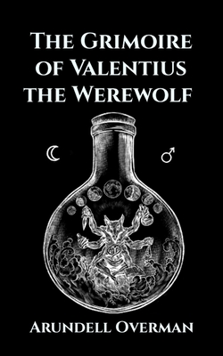 The Grimoire of Valentius the Werewolf - Arundell Overman