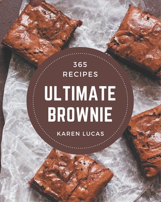 365 Ultimate Brownie Recipes: Discover Brownie Cookbook NOW! - Karen Lucas