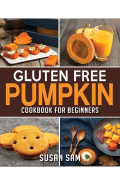 Coperta cărții 'Gluten Free Pumpkin Cookbook for Beginners: Book 2, Made Easy Step by Step - Susan Sam'