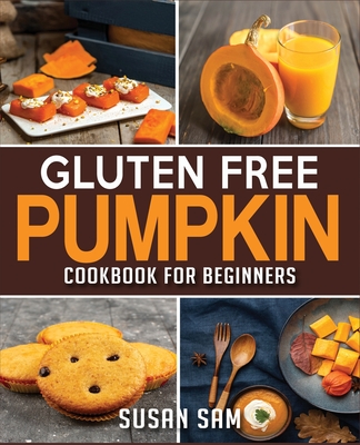 Coperta cărții 'Gluten Free Pumpkin Cookbook for Beginners: Book 2, Made Easy Step by Step - Susan Sam'