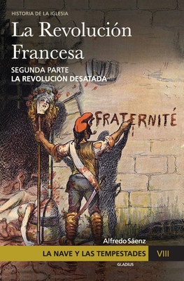 La Nave y las tempestades. T. 8: La Revolución francesa. La revolución desatada - Javier Olivera Ravasi