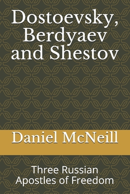 Dostoevsky, Berdyaev and Shestov: Three Russian Apostles of Freedom - Daniel Mcneill